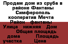 Продам дом из сруба в районе Фантаны Симферополь кооператив Мечта › Район ­ фантаны › Улица ­ нижняя › Дом ­ 10 › Общая площадь дома ­ 120 › Площадь участка ­ 6 › Цена ­ 3 700 000 - Крым Недвижимость » Дома, коттеджи, дачи продажа   